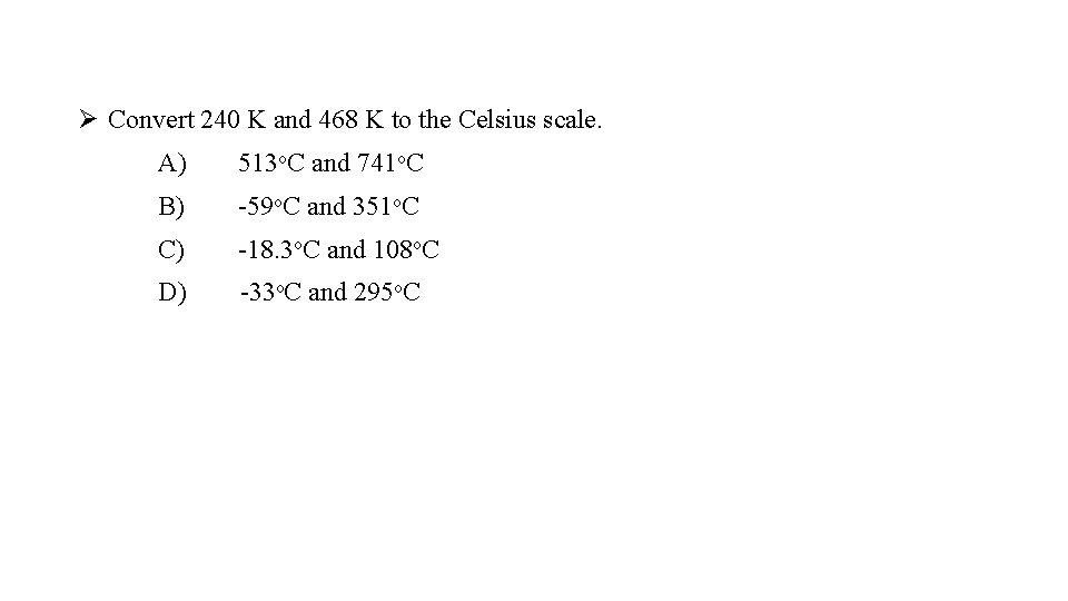 Ø Convert 240 K and 468 K to the Celsius scale. A) 513 o.
