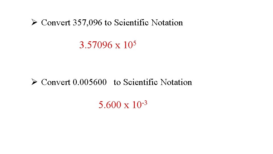 Ø Convert 357, 096 to Scientific Notation 3. 57096 x 105 Ø Convert 0.