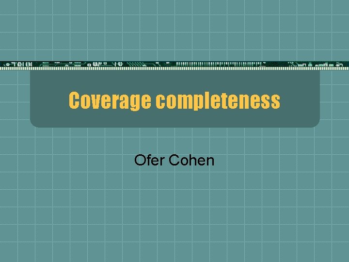 Coverage completeness Ofer Cohen 