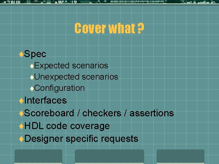 Cover what ? t. Spec t. Expected scenarios t. Unexpected scenarios t. Configuration t.