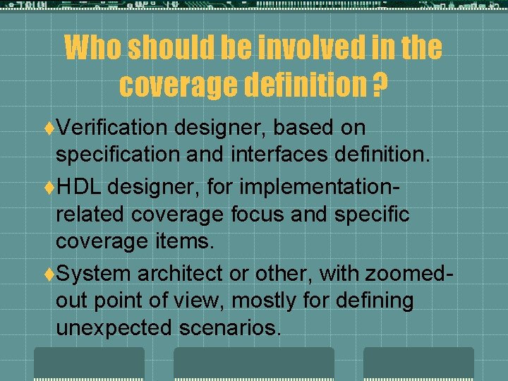 Who should be involved in the coverage definition ? t. Verification designer, based on