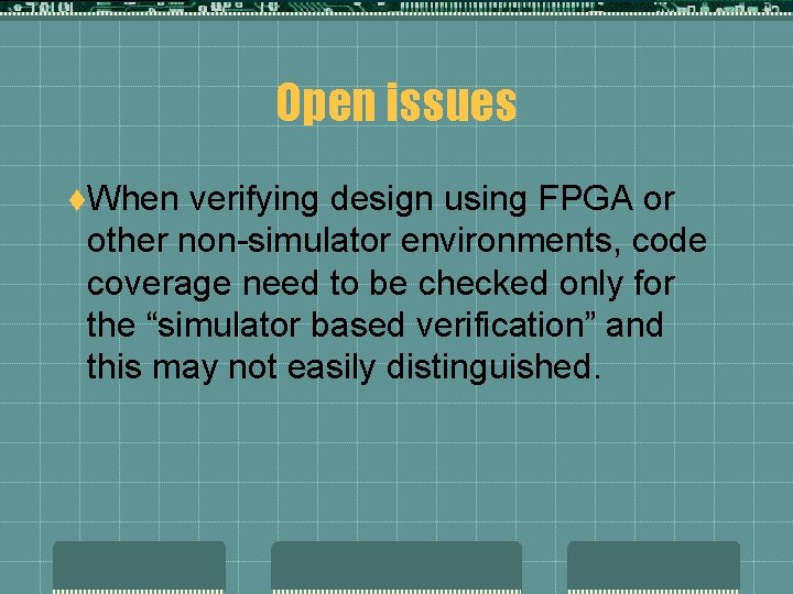 Open issues t. When verifying design using FPGA or other non-simulator environments, code coverage