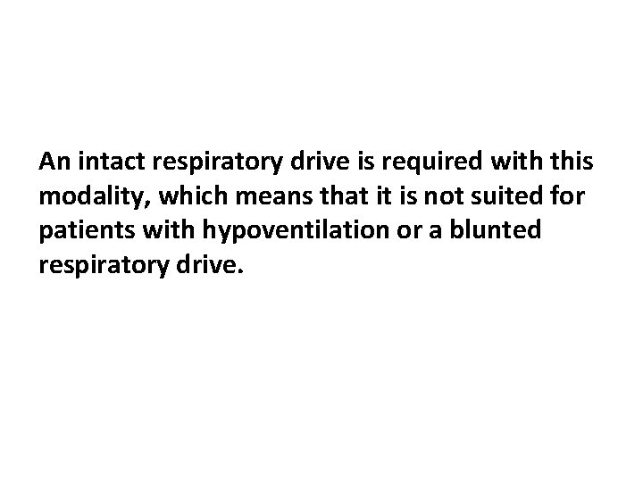 An intact respiratory drive is required with this modality, which means that it is