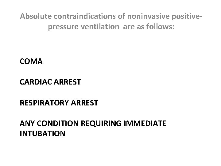Absolute contraindications of noninvasive positivepressure ventilation are as follows: COMA CARDIAC ARREST RESPIRATORY ARREST