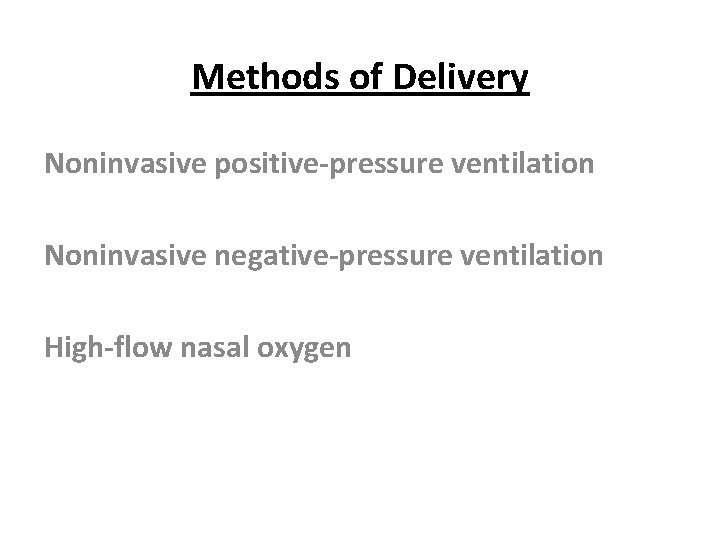 Methods of Delivery Noninvasive positive-pressure ventilation Noninvasive negative-pressure ventilation High-flow nasal oxygen 