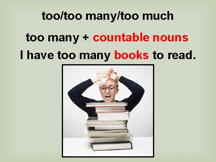 too/too many/too much too many + countable nouns I have too many books to