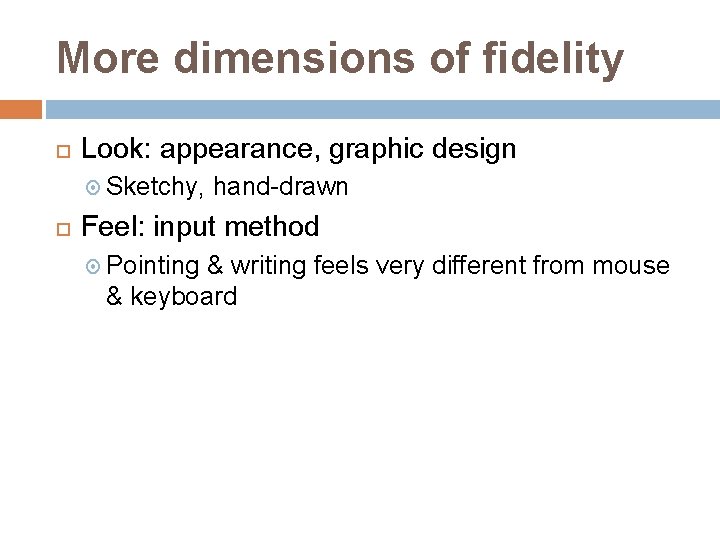 More dimensions of fidelity Look: appearance, graphic design Sketchy, hand-drawn Feel: input method Pointing