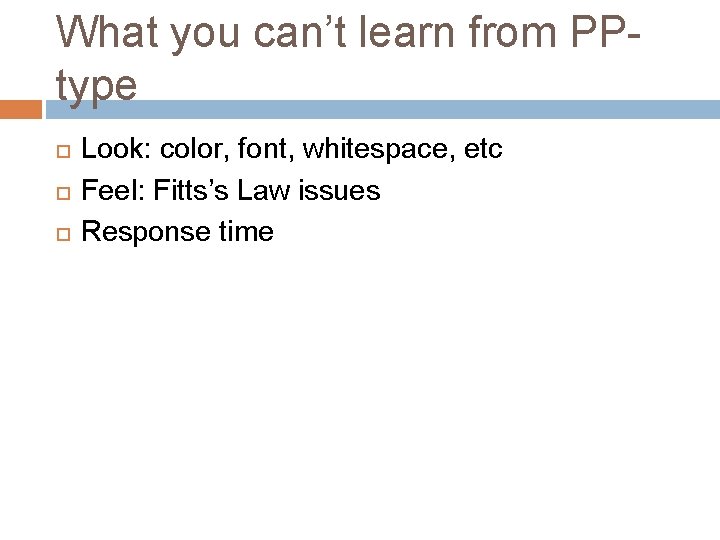 What you can’t learn from PPtype Look: color, font, whitespace, etc Feel: Fitts’s Law