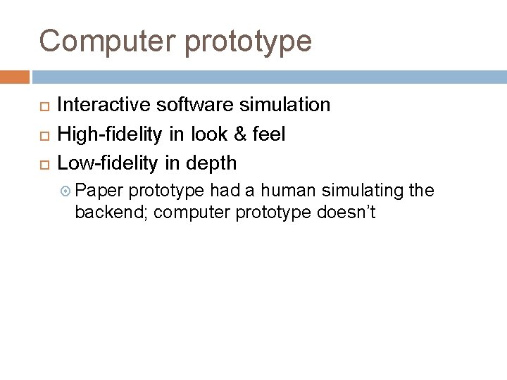 Computer prototype Interactive software simulation High-fidelity in look & feel Low-fidelity in depth Paper