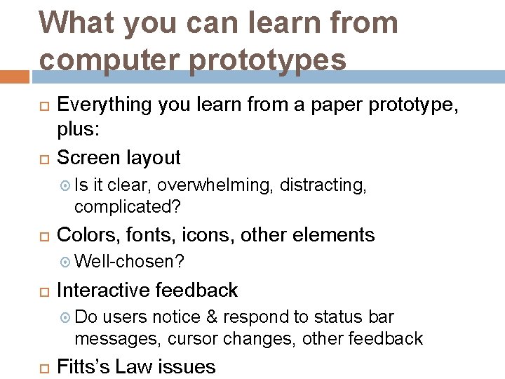 What you can learn from computer prototypes Everything you learn from a paper prototype,