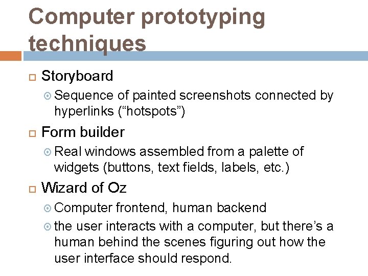 Computer prototyping techniques Storyboard Sequence of painted screenshots connected by hyperlinks (“hotspots”) Form builder