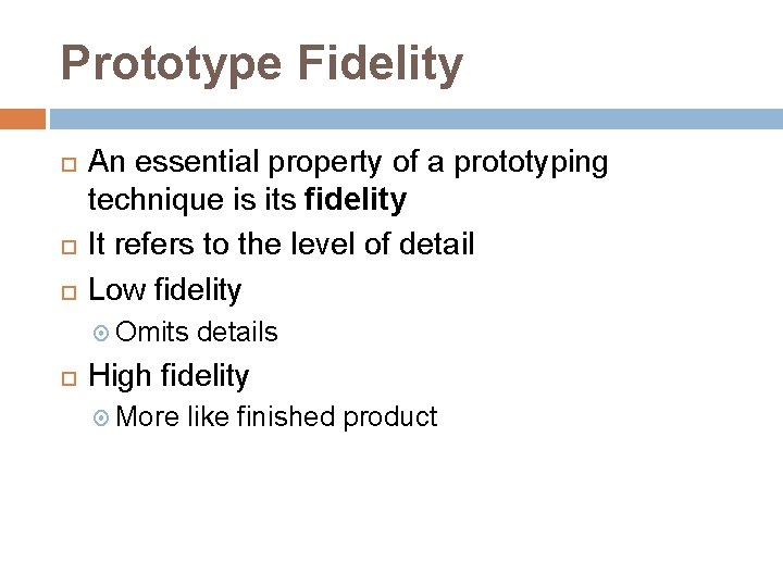 Prototype Fidelity An essential property of a prototyping technique is its fidelity It refers