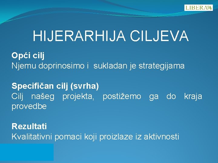 HIJERARHIJA CILJEVA Opći cilj Njemu doprinosimo i sukladan je strategijama Specifičan cilj (svrha) Cilj