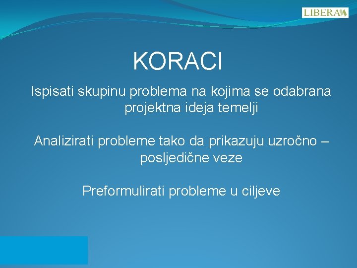 KORACI Ispisati skupinu problema na kojima se odabrana projektna ideja temelji Analizirati probleme tako