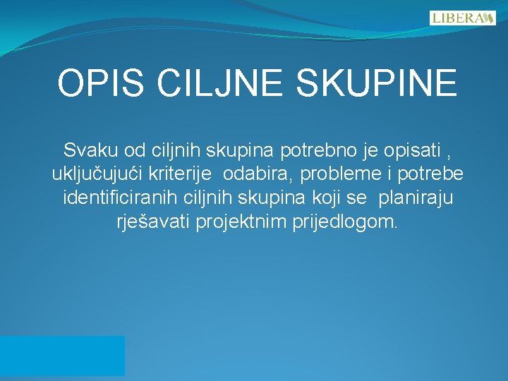 OPIS CILJNE SKUPINE Svaku od ciljnih skupina potrebno je opisati , uključujući kriterije odabira,