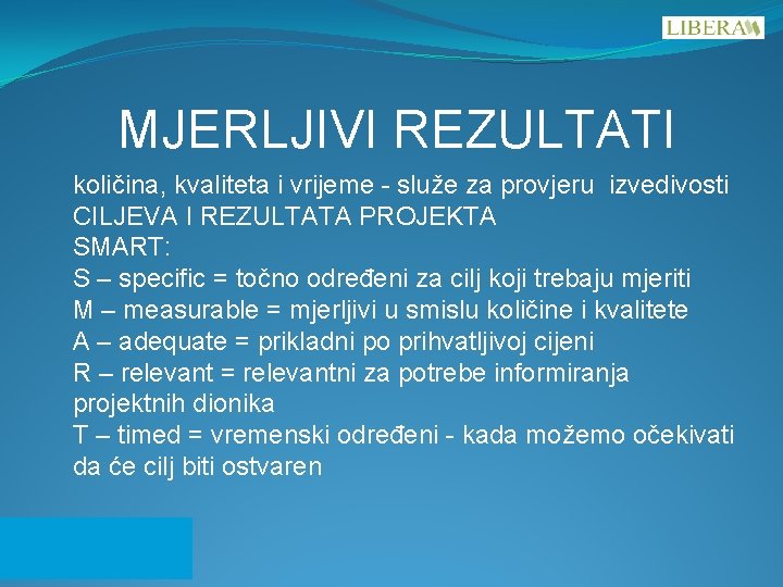 MJERLJIVI REZULTATI količina, kvaliteta i vrijeme - služe za provjeru izvedivosti CILJEVA I REZULTATA