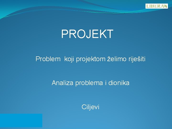 PROJEKT Problem koji projektom želimo riješiti Analiza problema i dionika Ciljevi 