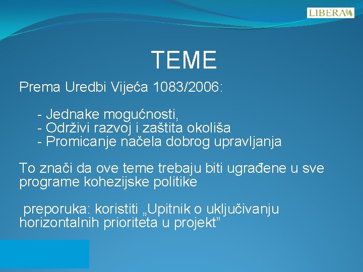 TEME Prema Uredbi Vijeća 1083/2006: - Jednake mogućnosti, - Održivi razvoj i zaštita okoliša