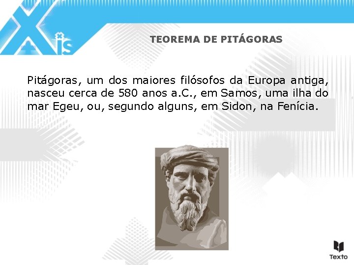 TEOREMA DE PITÁGORAS Pitágoras, um dos maiores filósofos da Europa antiga, nasceu cerca de