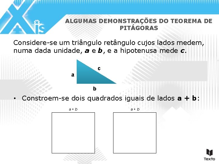 ALGUMAS DEMONSTRAÇÕES DO TEOREMA DE PITÁGORAS Considere-se um triângulo retângulo cujos lados medem, numa