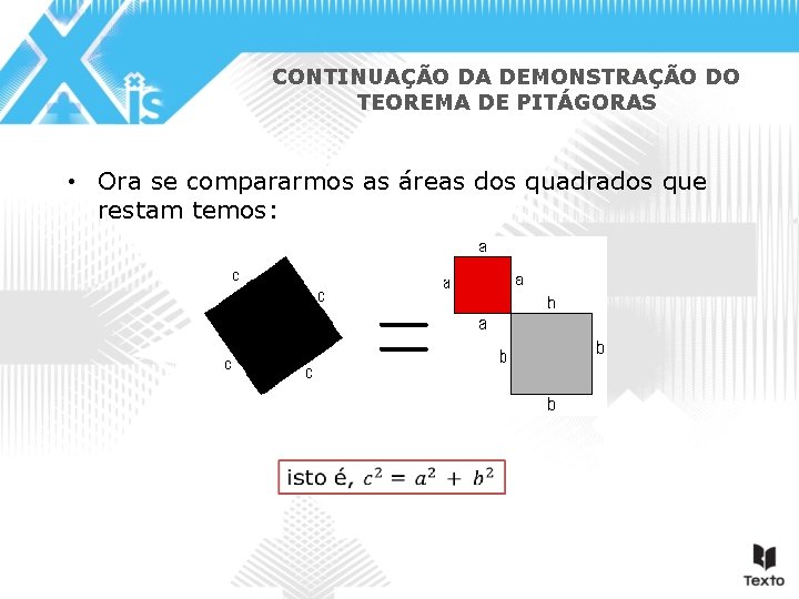 CONTINUAÇÃO DA DEMONSTRAÇÃO DO TEOREMA DE PITÁGORAS • Ora se compararmos as áreas dos