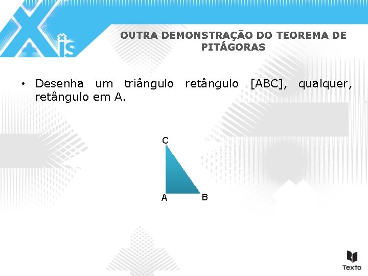 OUTRA DEMONSTRAÇÃO DO TEOREMA DE PITÁGORAS • Desenha um triângulo retângulo [ABC], qualquer, retângulo