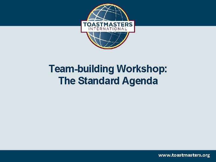 Team-building Workshop: The Standard Agenda www. toastmasters. org 