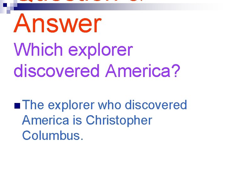 Question & Answer Which explorer discovered America? n The explorer who discovered America is