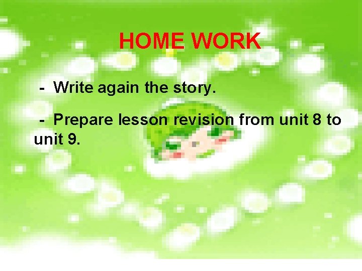 HOME WORK - Write again the story. - Prepare lesson revision from unit 8