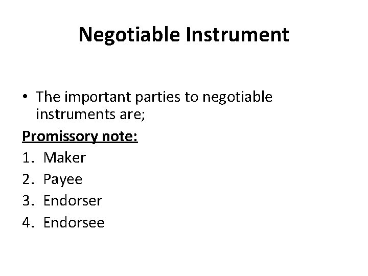 Negotiable Instrument • The important parties to negotiable instruments are; Promissory note: 1. Maker