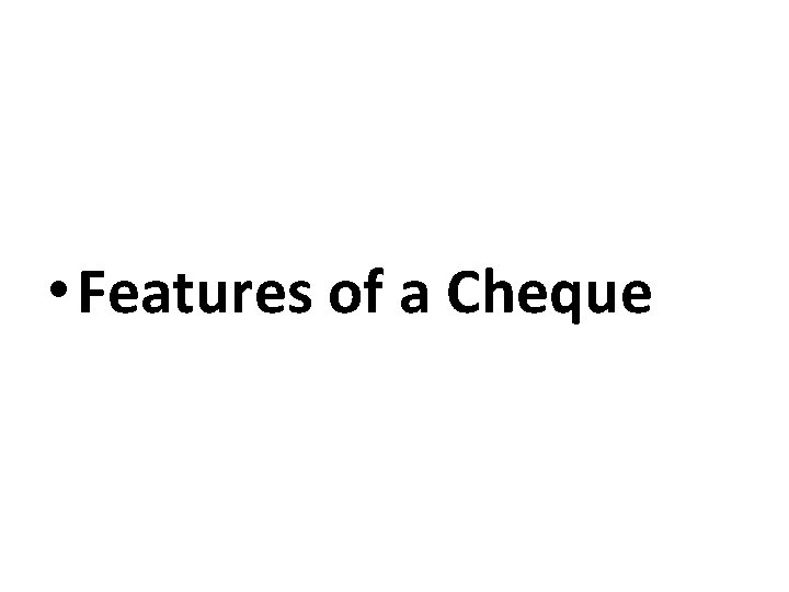  • Features of a Cheque 