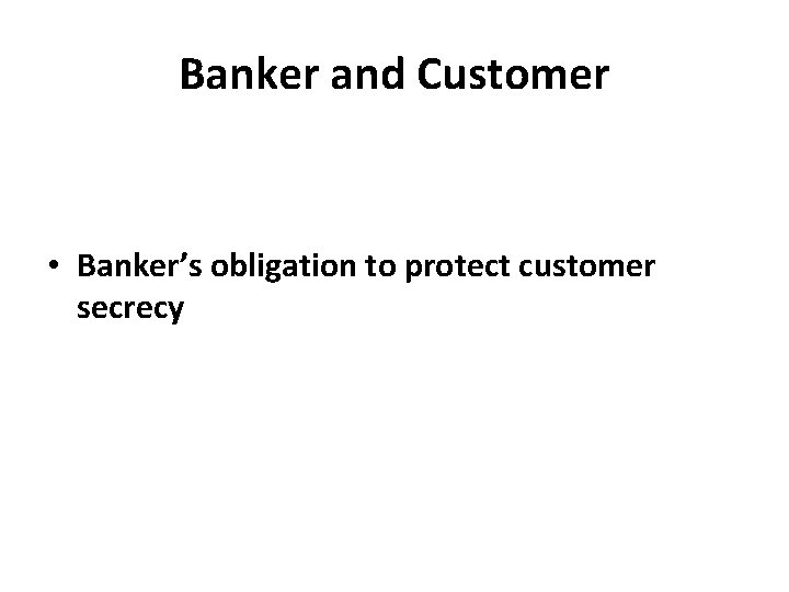 Banker and Customer • Banker’s obligation to protect customer secrecy 