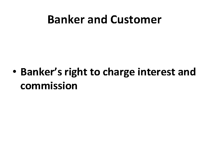 Banker and Customer • Banker’s right to charge interest and commission 