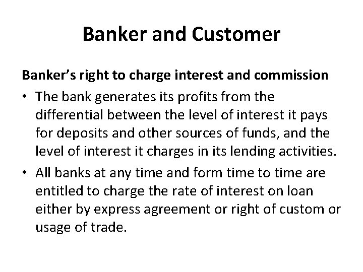 Banker and Customer Banker’s right to charge interest and commission • The bank generates