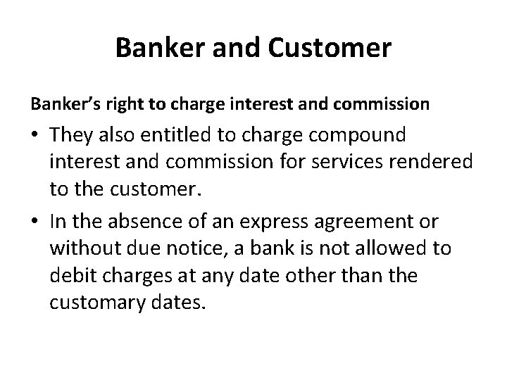 Banker and Customer Banker’s right to charge interest and commission • They also entitled