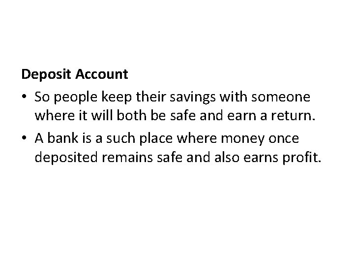 Deposit Account • So people keep their savings with someone where it will both