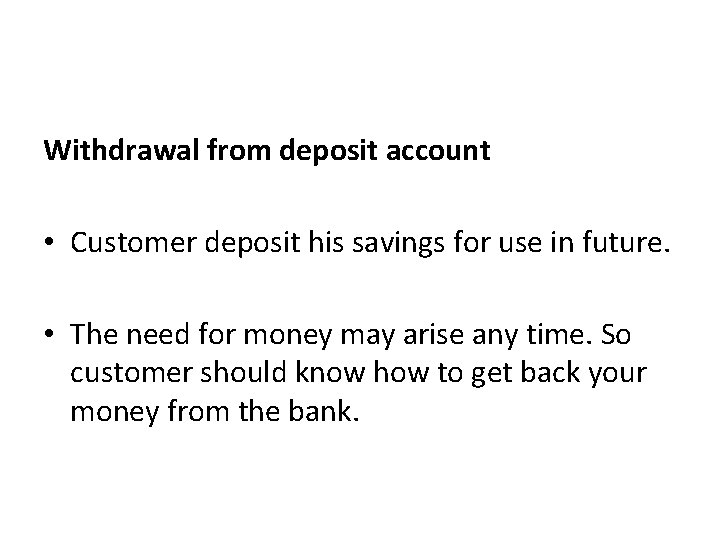 Withdrawal from deposit account • Customer deposit his savings for use in future. •