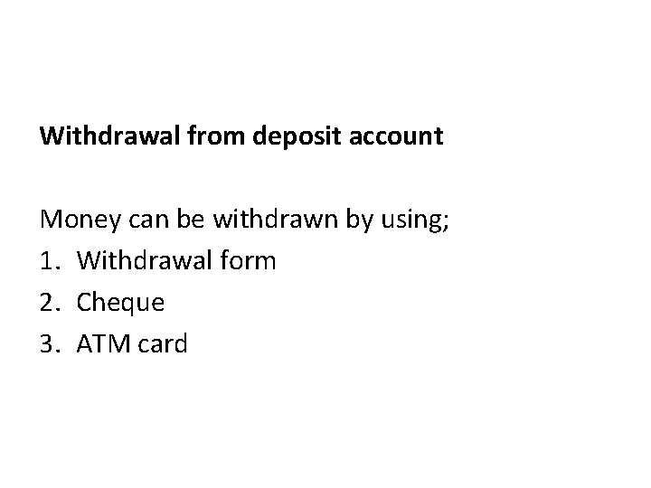 Withdrawal from deposit account Money can be withdrawn by using; 1. Withdrawal form 2.