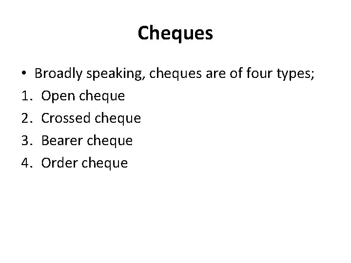 Cheques • Broadly speaking, cheques are of four types; 1. Open cheque 2. Crossed