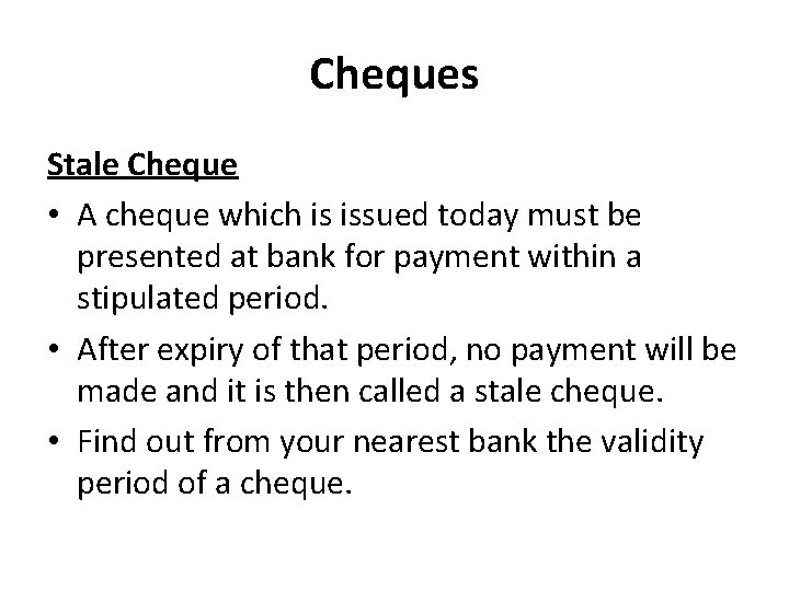 Cheques Stale Cheque • A cheque which is issued today must be presented at