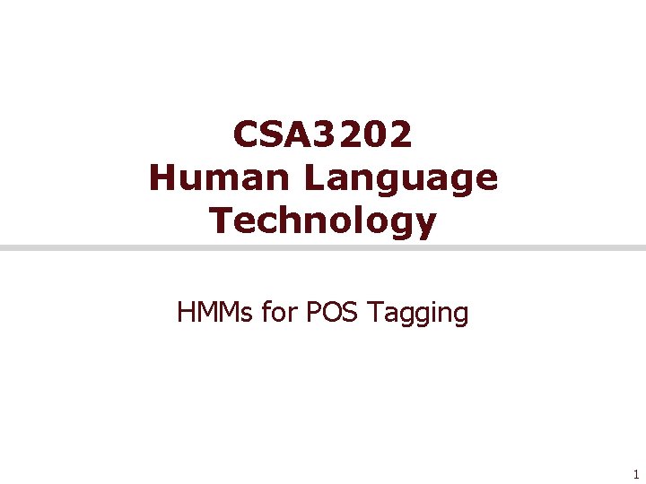 CSA 3202 Human Language Technology HMMs for POS Tagging 1 