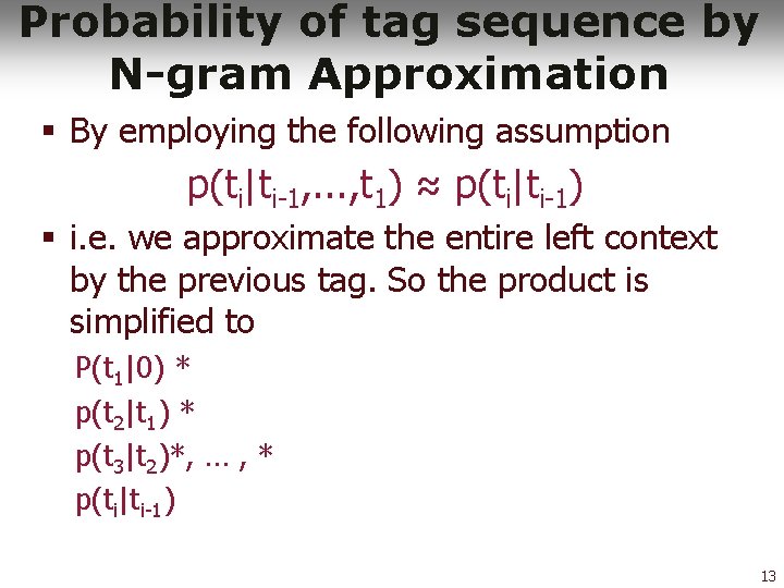 Probability of tag sequence by N-gram Approximation § By employing the following assumption p(ti|ti-1,