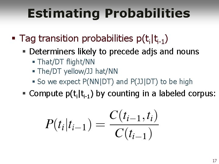 Estimating Probabilities § Tag transition probabilities p(ti|ti-1) § Determiners likely to precede adjs and