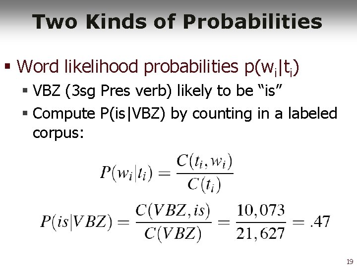 Two Kinds of Probabilities § Word likelihood probabilities p(wi|ti) § VBZ (3 sg Pres