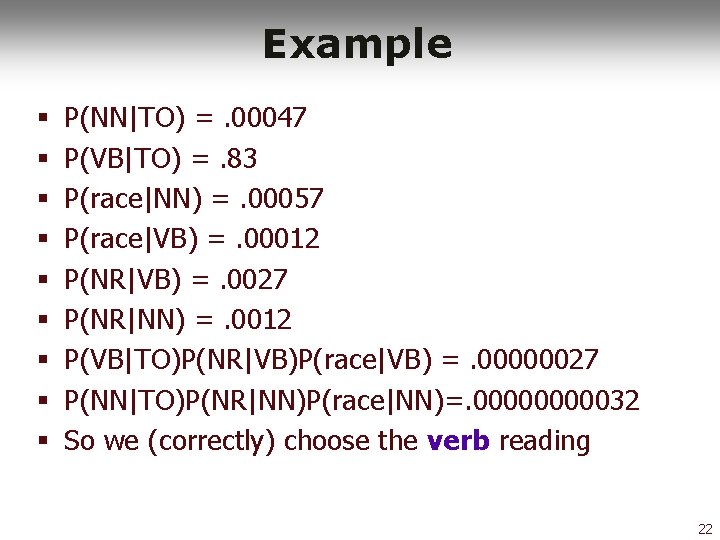 Example § § § § § P(NN|TO) =. 00047 P(VB|TO) =. 83 P(race|NN) =.