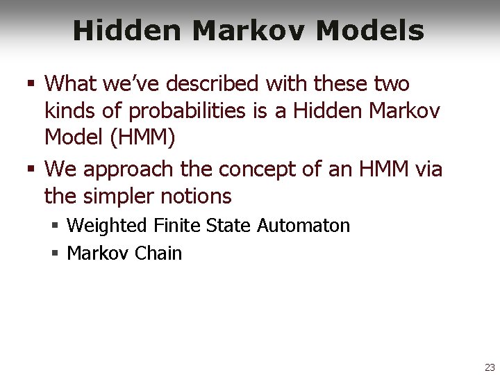 Hidden Markov Models § What we’ve described with these two kinds of probabilities is