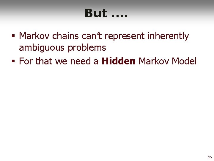 But. . § Markov chains can’t represent inherently ambiguous problems § For that we