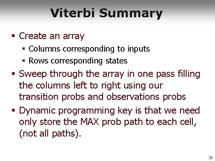 Viterbi Summary § Create an array § Columns corresponding to inputs § Rows corresponding