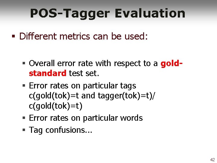 POS-Tagger Evaluation § Different metrics can be used: § Overall error rate with respect