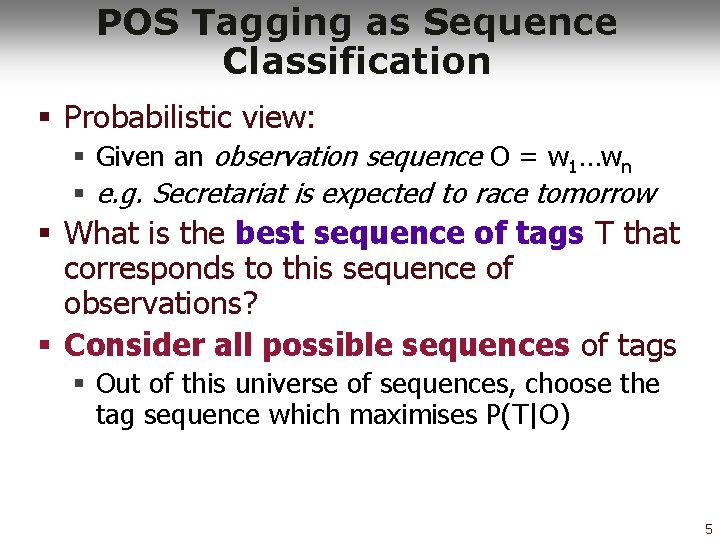 POS Tagging as Sequence Classification § Probabilistic view: § Given an observation sequence O